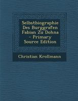 Selbstbiographie Des Burggrafen Fabian Zu Dohna - Primary Source Edition 1295679744 Book Cover