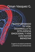 TRANSFORMANDO TU VIDA: DESARROLLA TU INTELIGENCIA EMOCIONAL Y VIVE CON MAYOR BIENESTAR: Supera el estancamiento y domina tus emociones (Spanish Edition) B0CWM8MHQ2 Book Cover