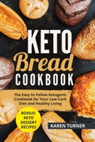 Keto Bread Cookbook: The Easy to Follow Ketogenic Cookbook for Your Low-Carb Diet and Healthy Living. (Bonus keto dessert recipes) B085RNP3S1 Book Cover