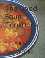 The Good Soup Cookbook 1071326309 Book Cover