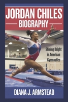 JORDAN CHILES BIOGRAPHY: SHINING BRIGHT IN AMERICAN GYMNASTICS B0DV9CNNJP Book Cover