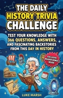The Daily History Trivia Challenge: Test Your Knowledge With 366 Questions, Answers, and Fascinating Backstories From This Day in History (The Daily Trivia Collection) 1761591304 Book Cover