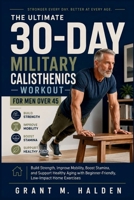 The Ultimate 30-Day Military Calisthenics Workout for Men Over 45: Build Strength, Improve Mobility, Boost Stamina, and Support Healthy Aging with Beginner-Friendly, Low-Impact Home Exercises B0H9VVF3Z3 Book Cover