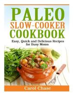 Paleo Slow-Cooker Cookbook: Easy, Quick and Delicious Recipes for Busy Moms 1495230910 Book Cover