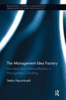 The Management Idea Factory: Innovation and Commodification in Management Consulting 1138340650 Book Cover