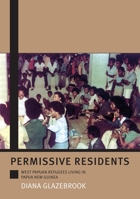 Permissive Residents: West Papuan refugees living in Papua New Guinea 1921536225 Book Cover