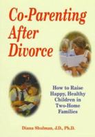 Co-Parenting After Divorce: How to Raise Happy, Healthy Children in Two-Home Families 0965690709 Book Cover