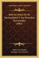 Bolivia Orijen De Su Nacionalidad Y Sus Derechos Territoriales (1882) 1160812152 Book Cover