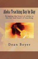 Aloha Teaching Day by Day: Bringing the heart of aloha to the art and heart of teaching 1452859833 Book Cover