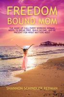Freedom Bound Mom: THE WAKE-UP CALL EVERY WORKING WOMAN NEEDS TO BREAK FREE, BUILD INCOME, AND BE PRESENT FOR WHAT MATTERS MOST 1963294114 Book Cover