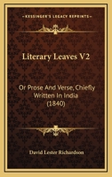 Literary Leaves V2: Or Prose And Verse, Chiefly Written In India 116492432X Book Cover