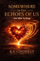 Somewhere in the Echoes of Us: Not Mine to Keep B0GZLH5YJB Book Cover