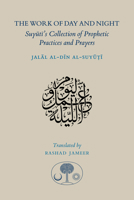 The Work of Day and Night: Suyuti's Collection of Prophetic Practices and Prayers 1903682894 Book Cover