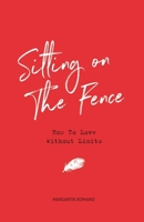 Sitting On The Fence: How To Love Without Limits 1999535901 Book Cover