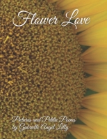 Flower Love: Pictures and Petite Poems (Pictures and Poems by Angel Lilly) 1732669805 Book Cover