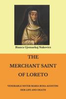 The Merchant Saint of Loreto: Venerable Sister Maria Rosa Agostini Her Life and Death 1795055464 Book Cover
