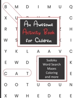 An Awesome Activity Book for Children: A fun activity book for children ages 4 - 8 with sudoku, word search, mazes, coloring and more, keep them busy, help them learn logic and problem solving skills B08HGRZPKT Book Cover