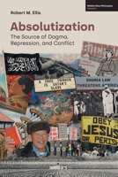 Absolutization: The Source of Dogma, Repression, and Conflict 1800502060 Book Cover