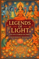 Legends of Light: The Five Stories of Diwali: A Sacred Children’s Picture Book of Hindu Gods, Goddesses, and the True Meaning of Diwali B0FVF2WDKG Book Cover