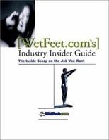 Wetfeet.com's Industry Insider Guide : The Inside Scoop on the Job You Want 0787951951 Book Cover