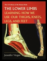 The Lower Limbs: Learning How We Use Our Thighs, Knees, Legs, and Feet (3-D Library of the Human Body) 0823935337 Book Cover