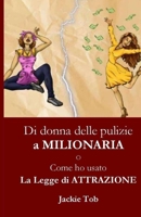DI DONNA DELLE PULIZIE A MILIONARIA O Come ho usato la legge dell'Attrazione: Sviluppo personale/Ricchezza/Denaro/Amore/Prosperità/Successo/Felicità/Salute B09CC4F2MC Book Cover