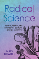Radical Science: Plants, Agency, and Nineteenth-Century British Narrative 0814216099 Book Cover
