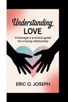UNDERSTANDING LOVE: A teenager's practical guide for a loving relationship B0FDWZYTBG Book Cover