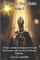 Novena to Pope Saint John I: A 9-Day Catholic Devotional for Strength, Perseverance, and Trust in God Through Suffering. B0GZKCP8XY Book Cover
