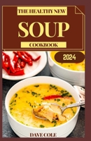 THE HEALTHY NEW SOUP COOKBOOK: Enjoy 100+ delicious Soups recipes All Year Round with Easy, Delicious & below $20 Budget-Friendly Recipes Organized by Season and Ingredient B0CQN7V48V Book Cover