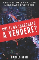 Chi ti ha insegnato a Vendere?: I segreti della PNL per negoziare e vendere (Italian Edition) 1696772397 Book Cover
