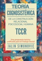 Teoría Cognosistémica de la Construcción Relacional Psicosocial Humana TCCR: Una propuesta teórica unificada para el Trabajo Social (Spanish Edition) 9564231876 Book Cover