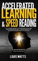 Accelerated Learning & Speed Reading: 2 Manuscripts: Be a Learning Machine & Get More Done in Less Time! Boost Your Memory Ability, Develop Sharp Focus and Increase Reading Speed the Right Way! 1727402375 Book Cover