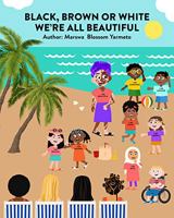 BLACK, BROWN OR WHITE WE'RE ALL BEAUTIFUL: To Foster Self-Love and Confidence in Children of Diverse Cultures & Races 1737254883 Book Cover