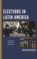 Elections in Latin America: Campaigns, Voters, and Institutions 153818902X Book Cover