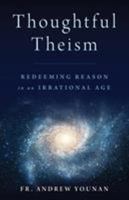 Thoughtful Theism: Redeeming Reason in an Irrational Age 1945125330 Book Cover