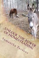 Unlock the Power of Homesteading: Your Time Is Now 1540523403 Book Cover