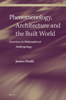 Phenomenology, Architecture and the Built World: Exercises in Philosophical Anthropology 9004340009 Book Cover