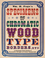 Wm. H. Page's Specimens of Chromatic Wood Type, Borders, Etc.: A Stunning Sourcebook of Decorative Designs & Colour Typography 1528720946 Book Cover