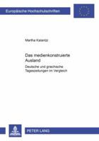 Das Medienkonstruierte Ausland: Deutsche Und Griechische Tageszeitungen Im Vergleich 3631509197 Book Cover