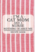 I'm a Cat Mom and a Nurse Nothing Scares Me Recipe Book: Blank Recipe Book to Write in for Women, Bartenders, Drink and Alcohol Log, Document all Your ... for Women, Wife, Mom, Aunt (6x9 120 pages) 1673243290 Book Cover