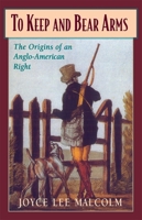 To Keep and Bear Arms: The Origins of an Anglo-American Right 0674893077 Book Cover