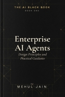 Enterprise AI Agents: Design Principles and Practical Guidance (The AI Black Book) B0GXTT2HP4 Book Cover