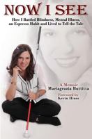 Now I See: How I Battled Blindness, Mental Illness, an Espresso Habit and Lived to Tell the Tale 0997944846 Book Cover