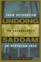 Undoing Saddam: From Occupation to Sovereignty in Northern Iraq 1597970247 Book Cover