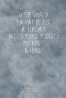 To the world you may be just a teacher but to yours students you are a HERO: Lesson Planner Diary journal Calender for Teacher keep records to Write In plans subjects and Ideas for classroom Agenda 1674283865 Book Cover