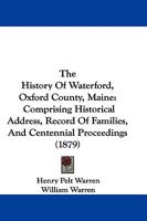 The History Of Waterford, Oxford County, Maine: Comprising Historical Address, Record Of Families, And Centennial Proceedings 1165120720 Book Cover