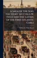 A Saga of the Seas; the Story of Cyrus W. Field and the Laying of the First Atlantic Cable 1024180093 Book Cover