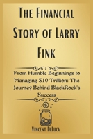 The Financial Story of Larry Fink: From Humble Beginnings to Managing $10 Trillion: The Journey Behind BlackRock's Success B0DV9YNY8P Book Cover