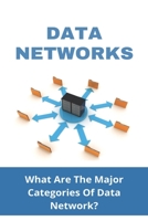 Data Networks: What Are The Major Categories Of Data Network?: Computer Data Networks B08Z9VZVBT Book Cover